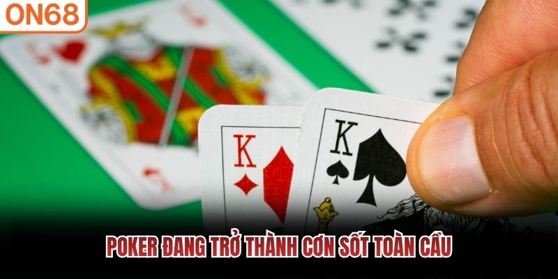 Poker đang trở th&agrave;nh cơn sốt to&agrave;n cầu